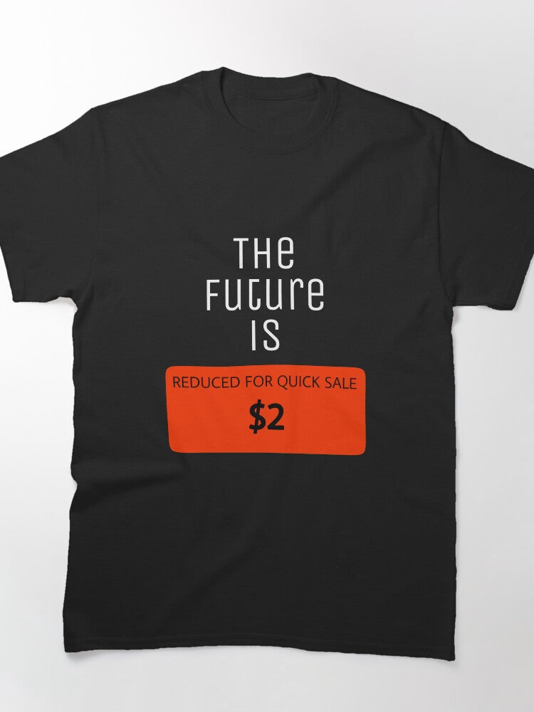 The Future Is Reduced Quick Sale Funny Quote Classic T-Shirt