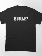 Is U Dumb Funny Sarcastic Meme Quote Graphic Classic T-Shirt