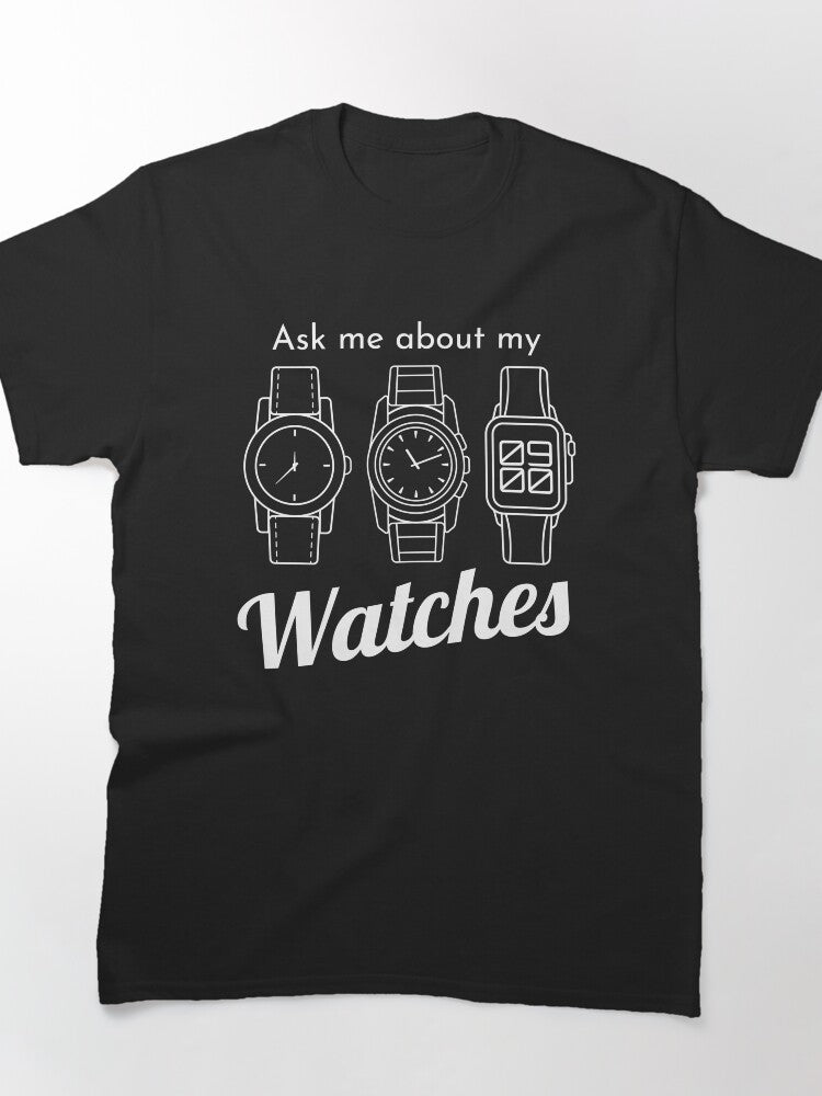Ask Me About My Watches Wristwatch Collector Classic T-Shirt