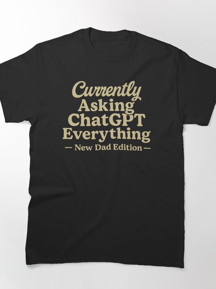 New Dad Asking ChatGPT Everything Funny Parenting Advice T-Shirt
