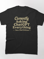 New Dad Asking ChatGPT Everything Funny Parenting Advice T-Shirt