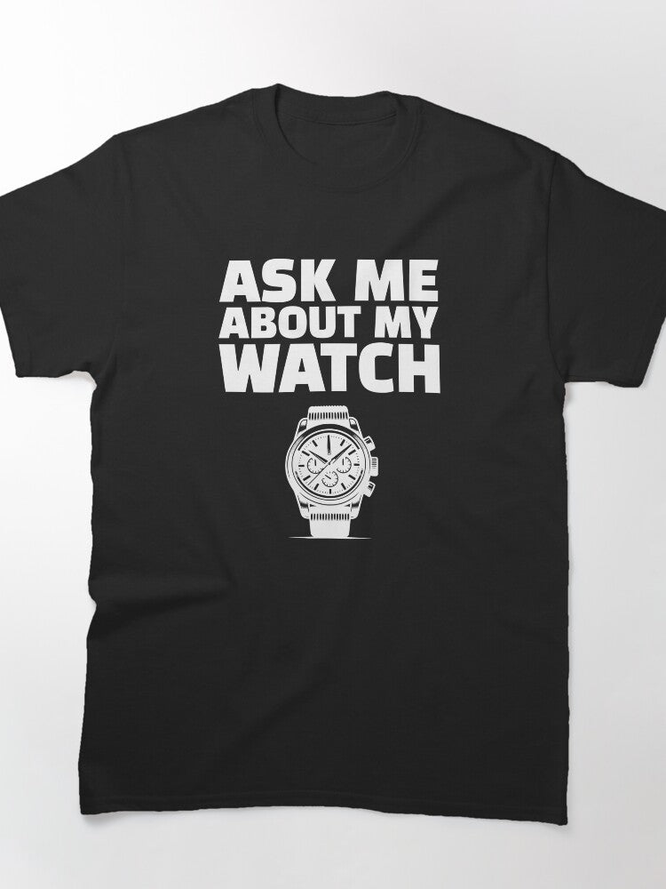 Ask Me About My Watch Funny Wristwatch Hobby Classic T-Shirt