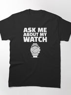 Ask Me About My Watch Funny Wristwatch Hobby Classic T-Shirt