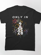 Only in 2026 Exclusive Tee – Unique New Year Commemorative Top