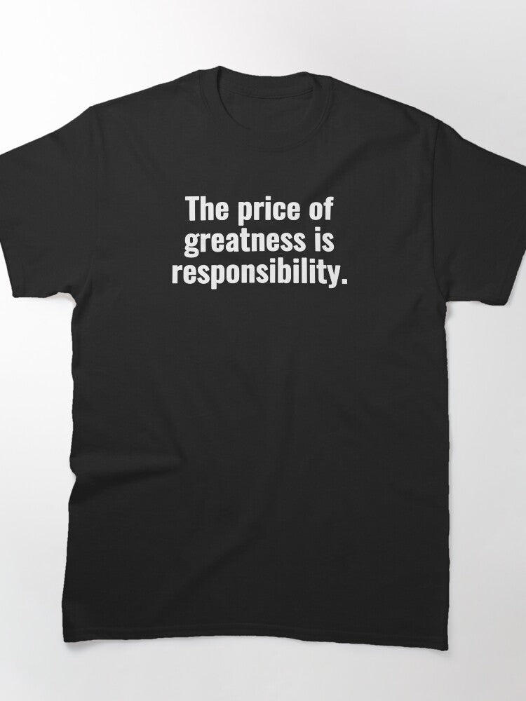The Price Of Greatness Responsibility Quote Shirt | Wisdom Graphic