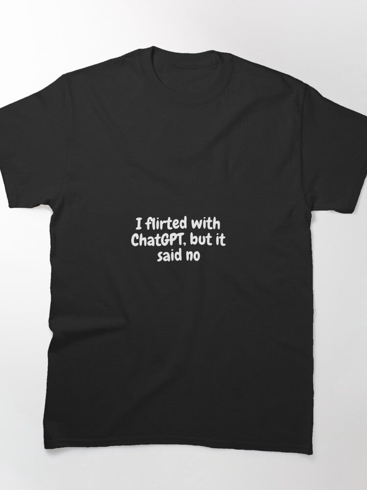 I Flirted With ChatGPT Funny AI Rejection Quote Graphic T-Shirt