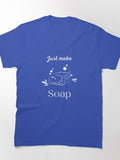 Just Make Soap Crafting Inspiration Tee For Soap Makers