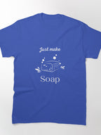 Just Make Soap Crafting Inspiration Tee For Soap Makers