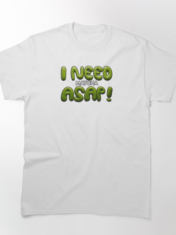 I Need Matcha ASAP Funny Typography Tee Rapid Energy Tea Top