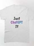 Just ChatGPT It Funny AI Productivity T-Shirt | White Tech Graphic