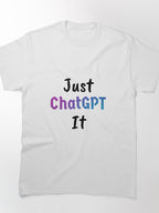 Just ChatGPT It Funny AI Productivity T-Shirt | White Tech Graphic