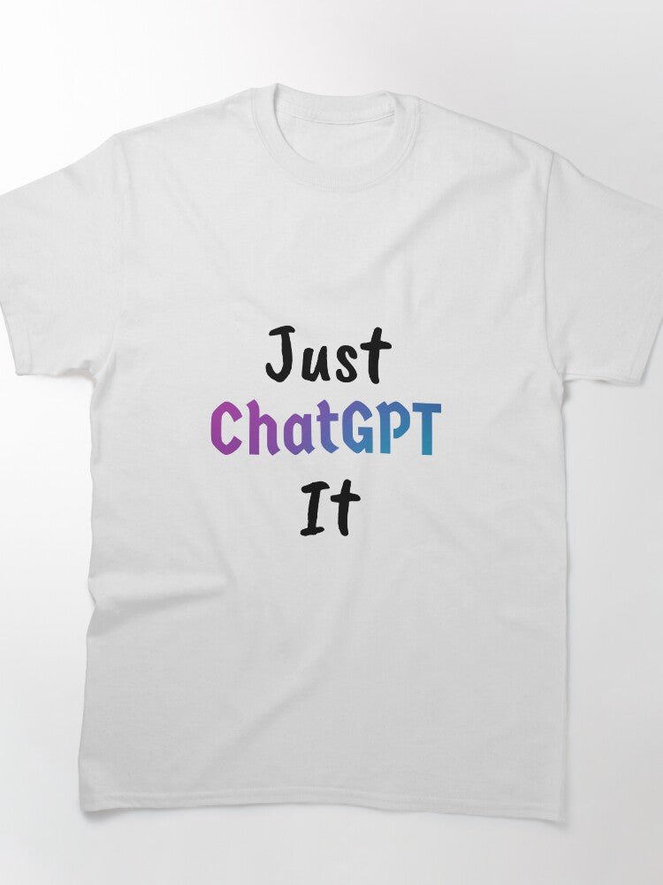 Just ChatGPT It Funny AI Productivity T-Shirt | White Tech Graphic
