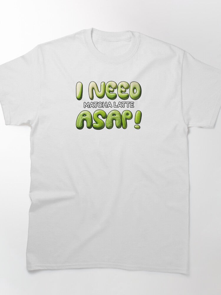 I Need Matcha ASAP Typography Tee Cute Green Tea Caffeine Top