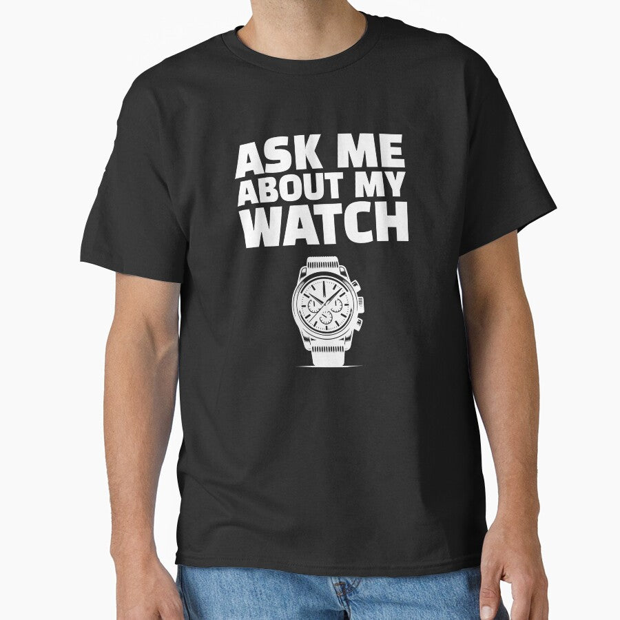 Ask Me About My Watch Funny Wristwatch Hobby Classic T-Shirt Black