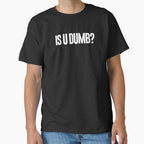 Is U Dumb Funny Sarcastic Meme Quote Graphic Classic T-Shirt Black