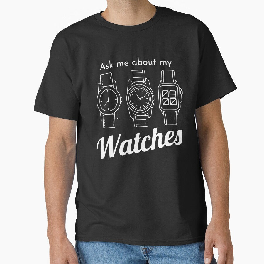 Ask Me About My Watches Wristwatch Collector Classic T-Shirt Black