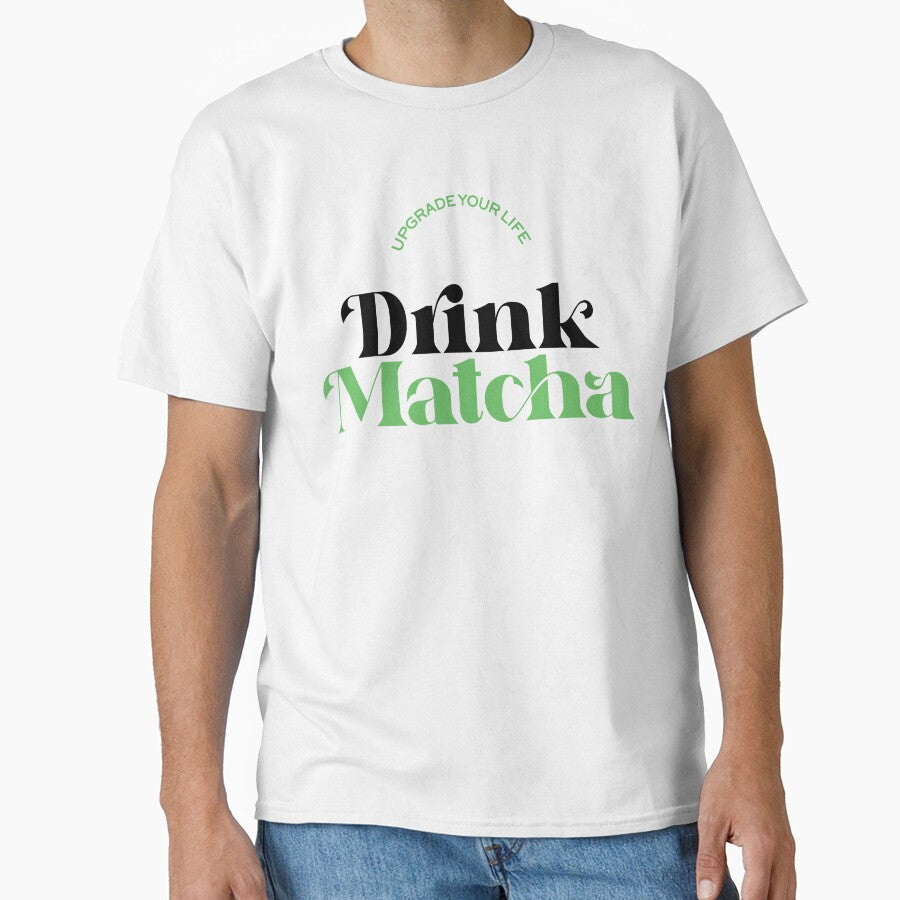 Upgrade Your Life Drink Matcha Tee Premium Green Tea Lifestyle White