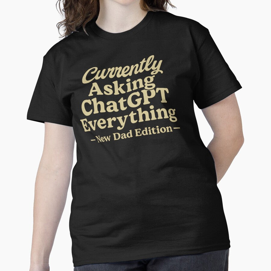 New Dad Asking ChatGPT Everything Funny Parenting Advice T-Shirt Black