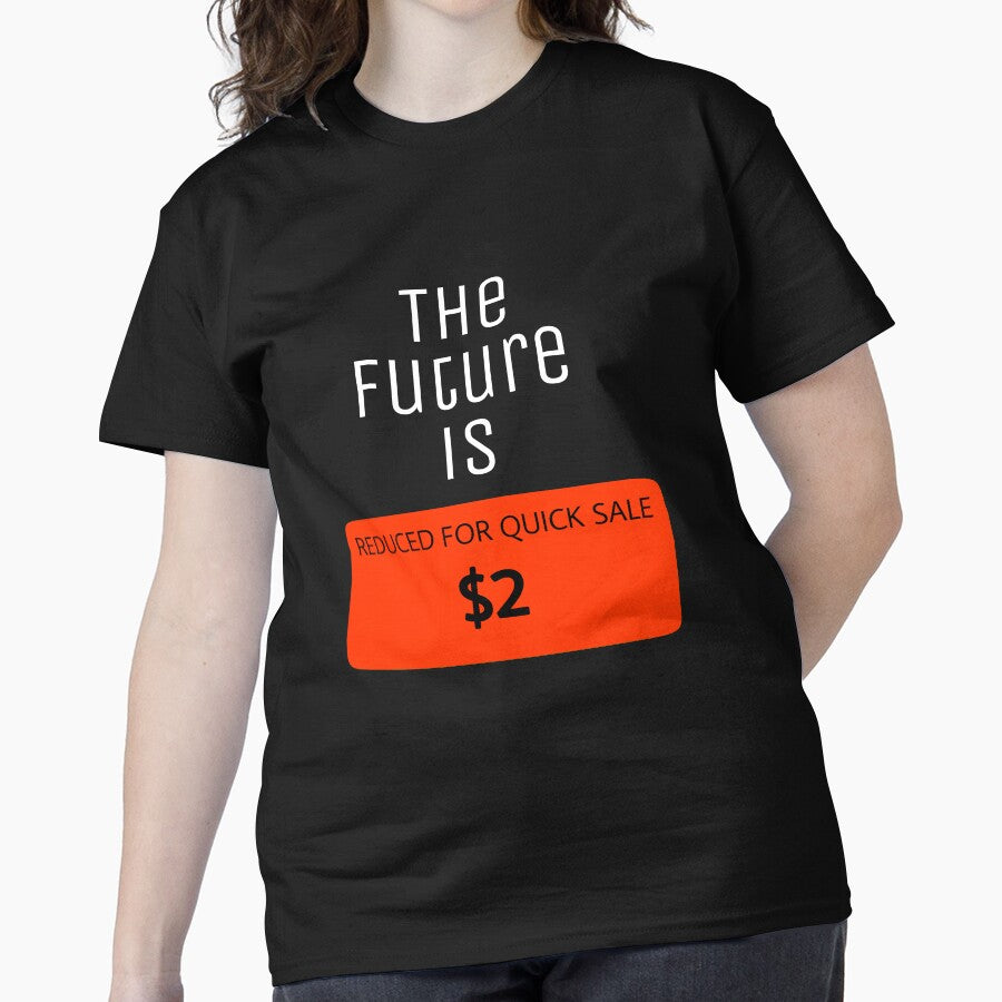 The Future Is Reduced Quick Sale Funny Quote Classic T-Shirt Black