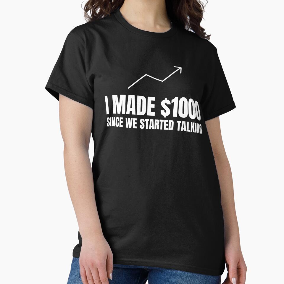 I Made $1000 Since We Started Talking Investing Humor Tee Black