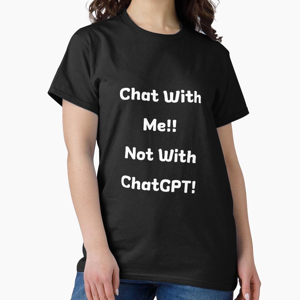 Chat With Me Not ChatGPT Funny Social Statement Classic T-Shirt Black