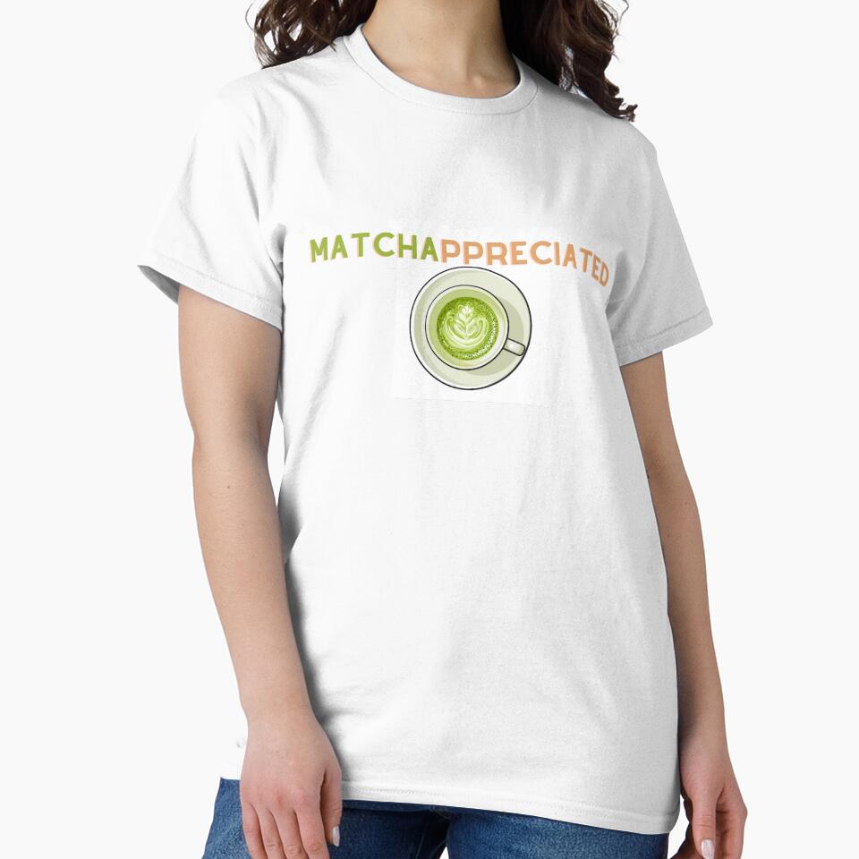Funny Matcha Lover Gift Shirt: Matchappreciated Pun Classic Tee White